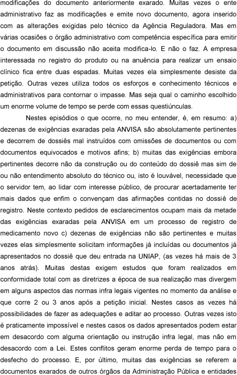 Mas em várias ocasiões o órgão administrativo com competência específica para emitir o documento em discussão não aceita modifica-lo. E não o faz.