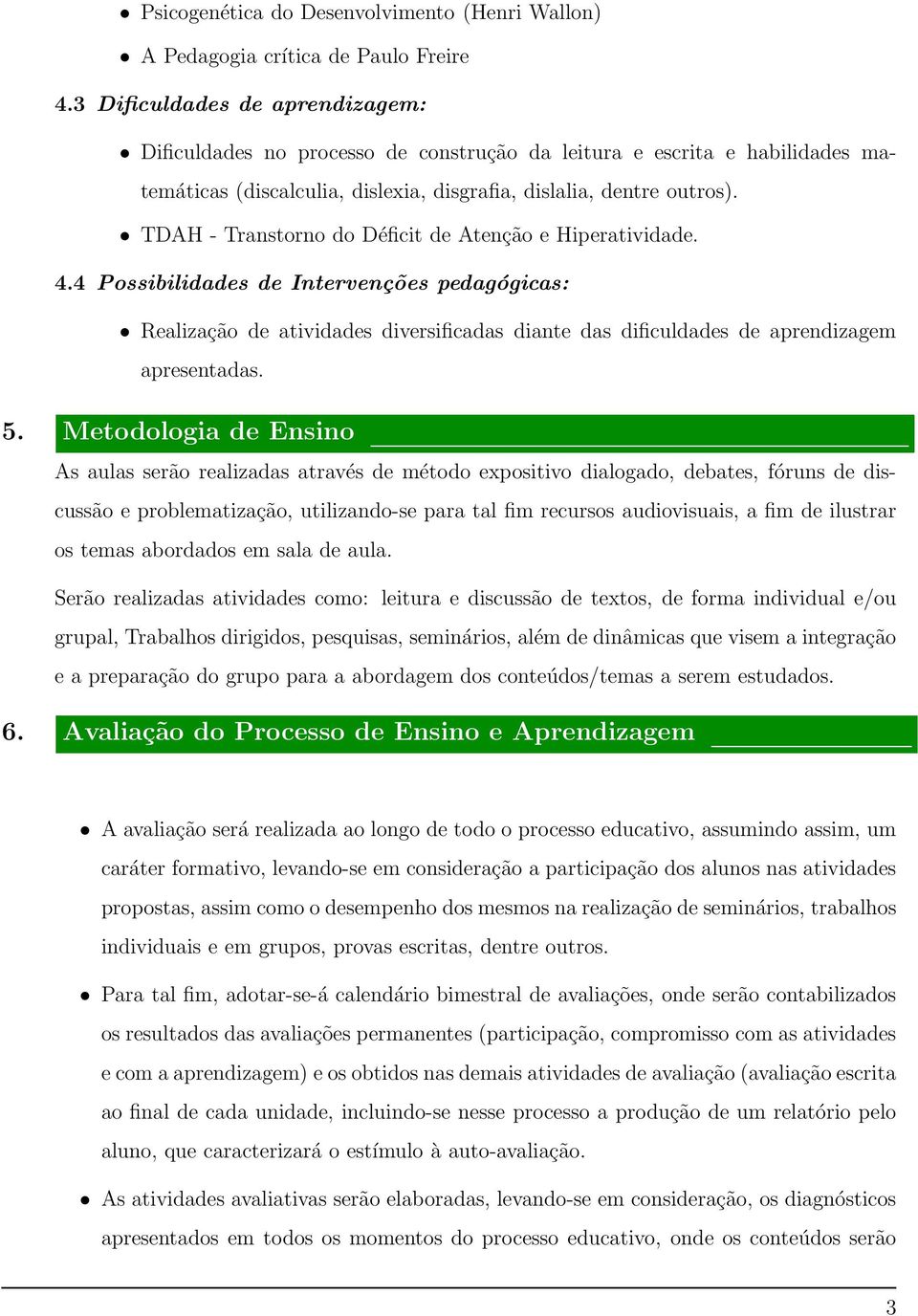 TDAH - Transtorno do Déficit de Atenção e Hiperatividade. 4.4 Possibilidades de Intervenções pedagógicas: Realização de atividades diversificadas diante das dificuldades de aprendizagem apresentadas.