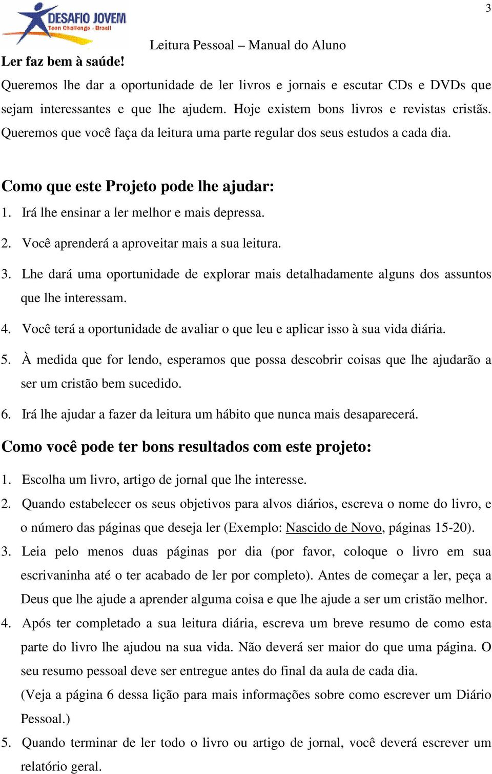 Você aprenderá a aproveitar mais a sua leitura. 3. Lhe dará uma oportunidade de explorar mais detalhadamente alguns dos assuntos que lhe interessam. 4.