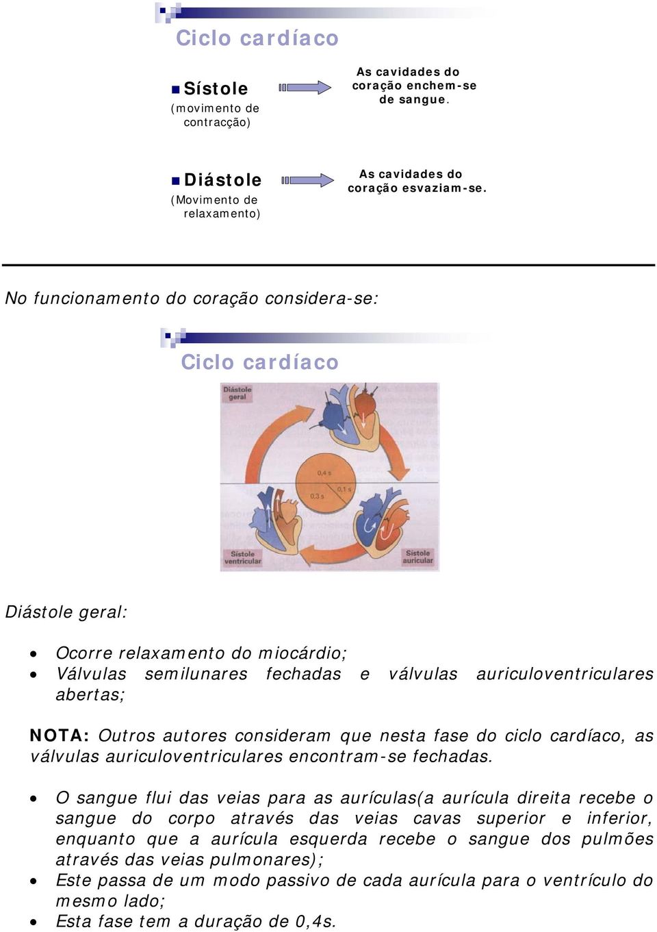 consideram que nesta fase do ciclo cardíaco, as válvulas auriculoventriculares encontram-se fechadas.