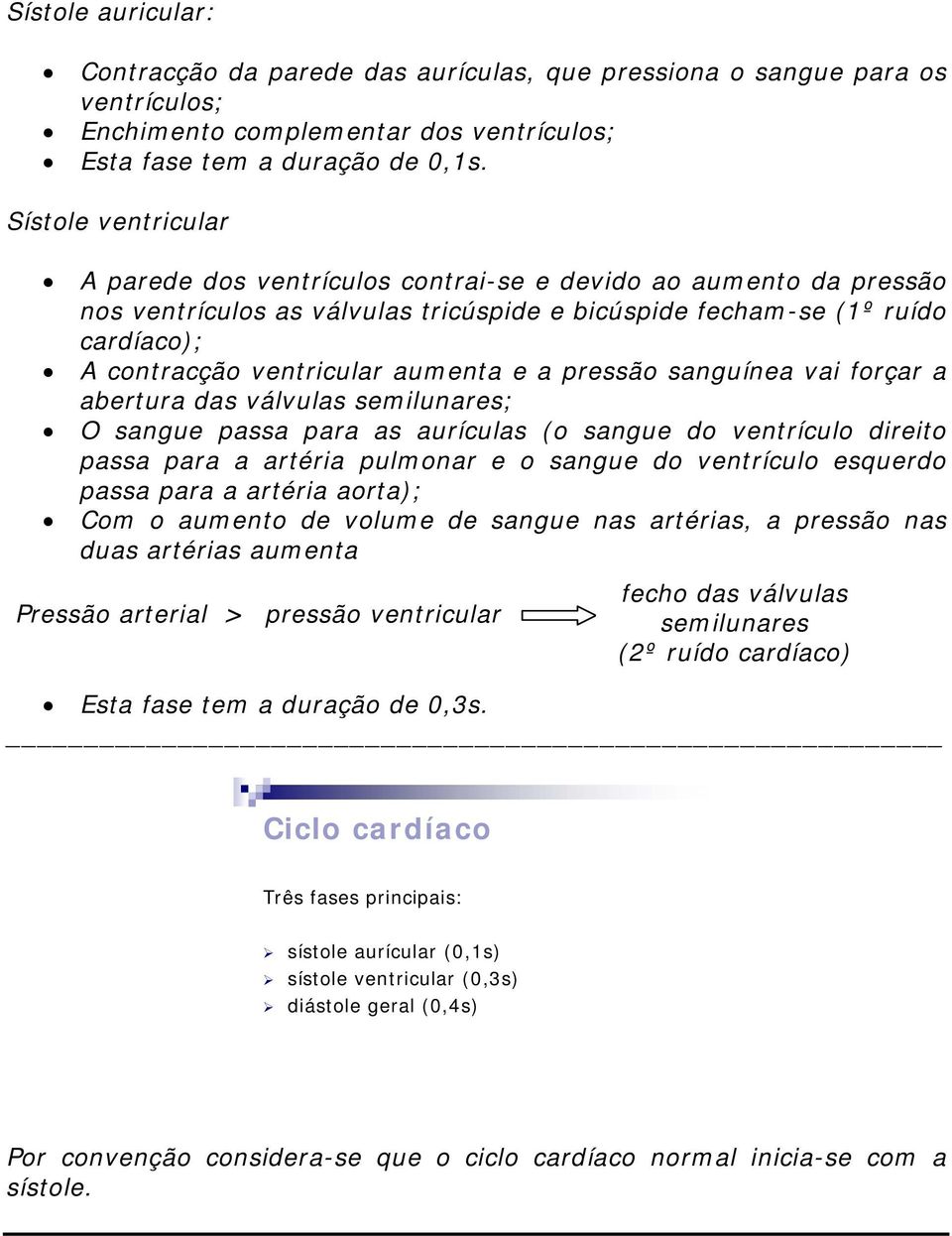 aumenta e a pressão sanguínea vai forçar a abertura das válvulas semilunares; O sangue passa para as aurículas (o sangue do ventrículo direito passa para a artéria pulmonar e o sangue do ventrículo