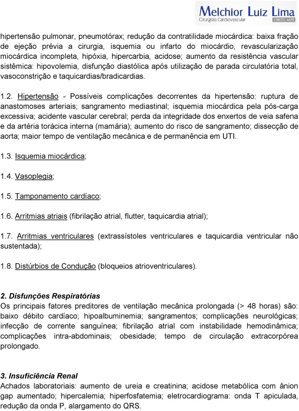 Hipertensão - Possíveis complicações decorrentes da hipertensão: ruptura de anastomoses arteriais; sangramento mediastinal; isquemia miocárdica pela pós-carga excessiva; acidente vascular cerebral;