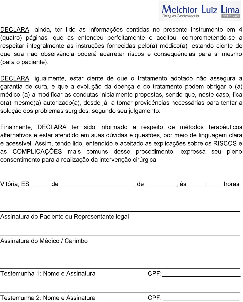 DECLARA, igualmente, estar ciente de que o tratamento adotado não assegura a garantia de cura, e que a evolução da doença e do tratamento podem obrigar o (a) médico (a) a modificar as condutas