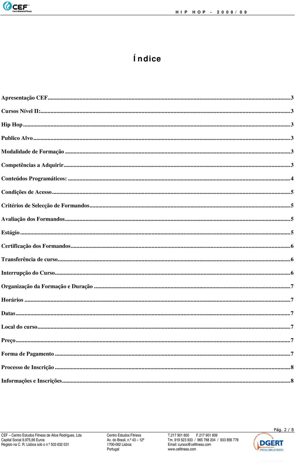 .. 5 Certificação dos Formandos... 6 Transferência de curso... 6 Interrupção do Curso... 6 Organização da Formação e Duração... 7 Horários.