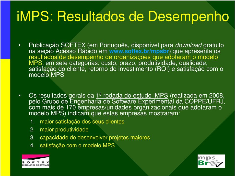 investimento (ROI) e satisfação com o modelo MPS Os resultados gerais da 1ª rodada do estudo imps (realizada em 2008, pelo Grupo de Engenharia de Software Experimental da COPPE/UFRJ, com