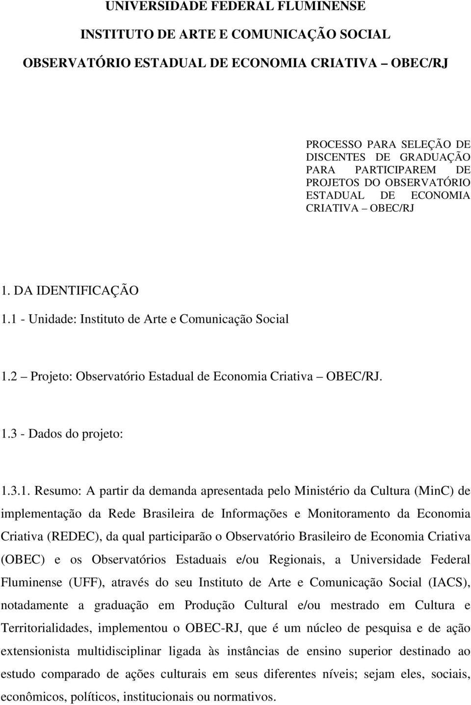 3.1. Resumo: A partir da demanda apresentada pelo Ministério da Cultura (MinC) de implementação da Rede Brasileira de Informações e Monitoramento da Economia Criativa (REDEC), da qual participarão o