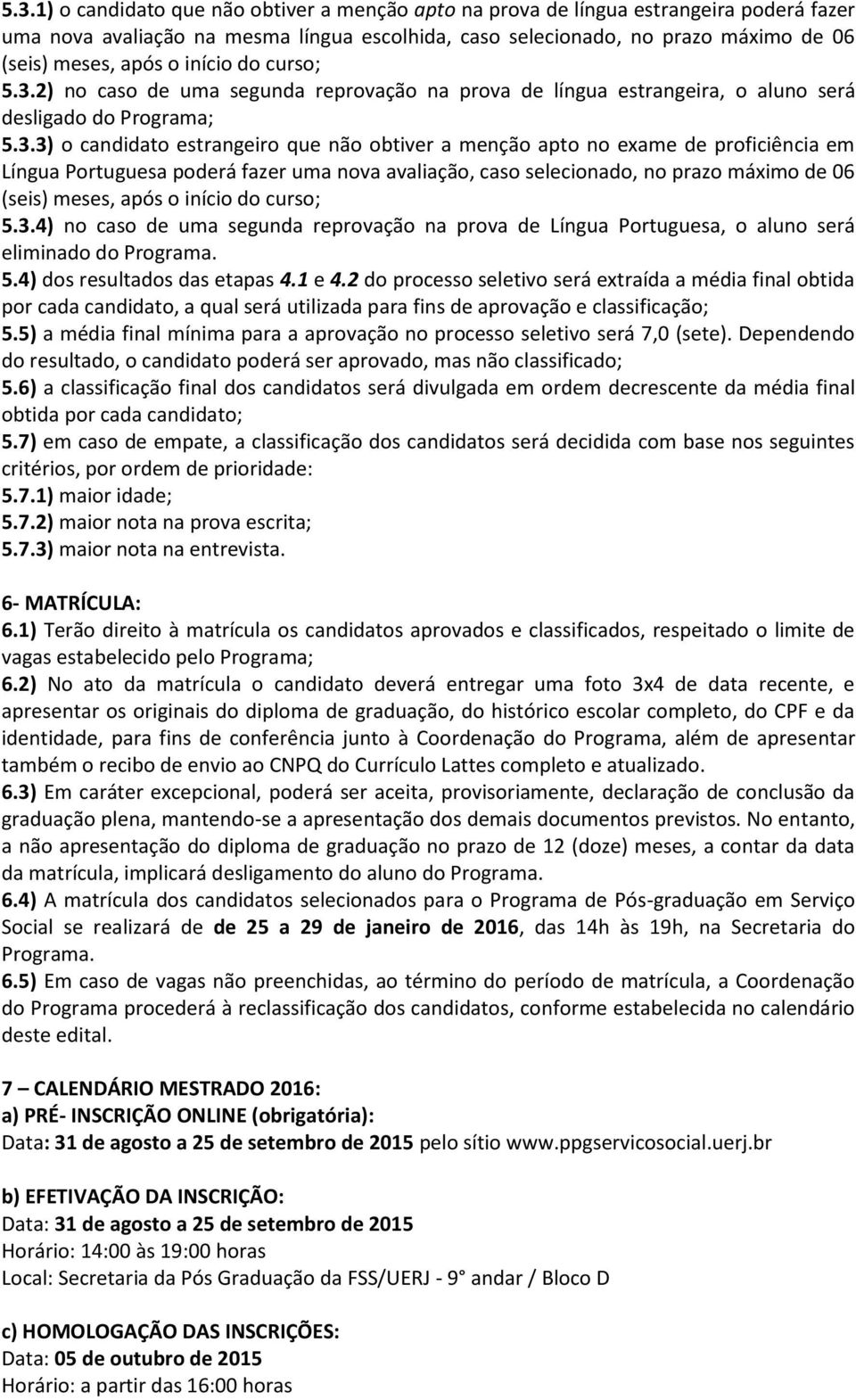 2) no caso de uma segunda reprovação na prova de língua estrangeira, o aluno será desligado do Programa; 5.3.