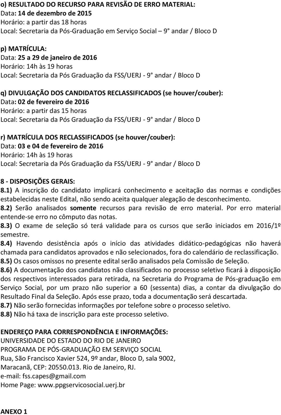 DOS RECLASSIFICADOS (se houver/couber): Data: 03 e 04 de fevereiro de 2016 Horário: 14h às 19 horas 8 - DISPOSIÇÕES GERAIS: 8.