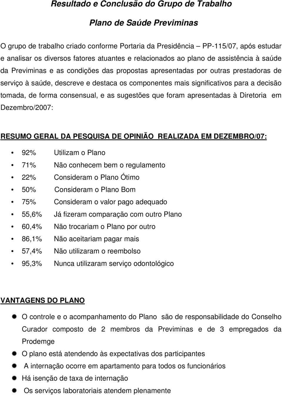 para a decisão tomada, de forma consensual, e as sugestões que foram apresentadas à Diretoria em Dezembro/2007: RESUMO GERAL DA PESQUISA DE OPINIÃO REALIZADA EM DEZEMBRO/07: 92% Utilizam o Plano 71%