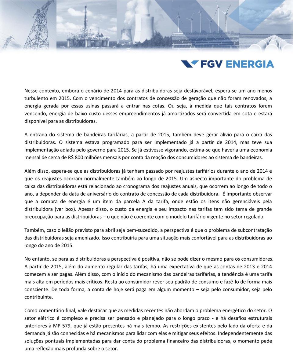 Ou seja, à medida que tais contratos forem vencendo, energia de baixo custo desses empreendimentos já amortizados será convertida em cota e estará disponível para as distribuidoras.