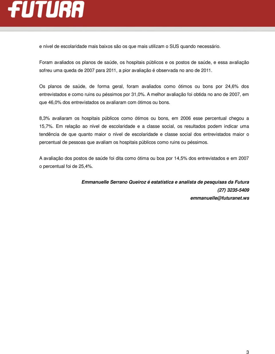 Os planos de saúde, de forma geral, foram avaliados como ótimos ou bons por 24,6% dos entrevistados e como ruins ou péssimos por 31,0%.