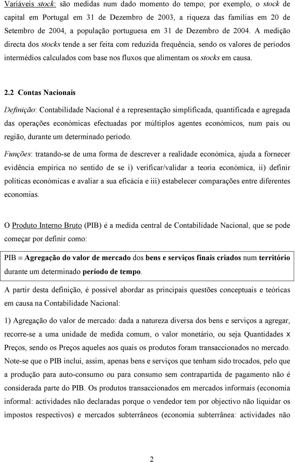 A medição directa dos stocks tende a ser feita com reduzida frequência, sendo os valores de períodos intermédios calculados com base nos fluxos que alimentam os stocks em causa. 2.