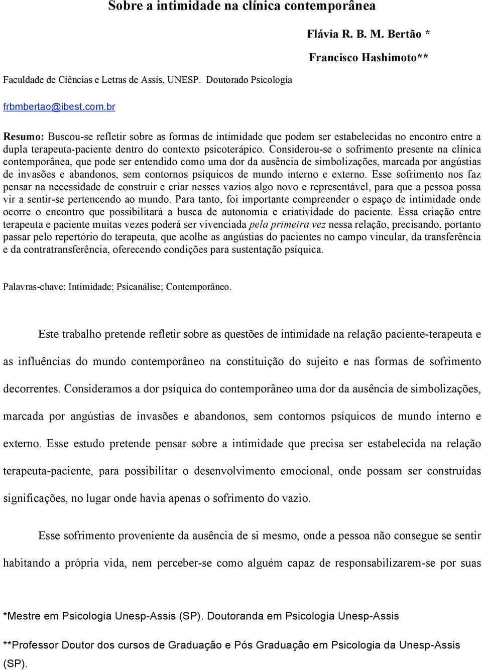 Considerou-se o sofrimento presente na clínica contemporânea, que pode ser entendido como uma dor da ausência de simbolizações, marcada por angústias de invasões e abandonos, sem contornos psíquicos