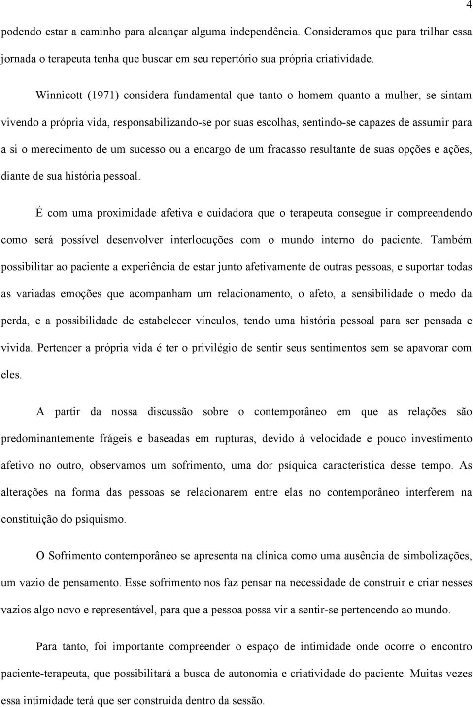 merecimento de um sucesso ou a encargo de um fracasso resultante de suas opções e ações, diante de sua história pessoal.