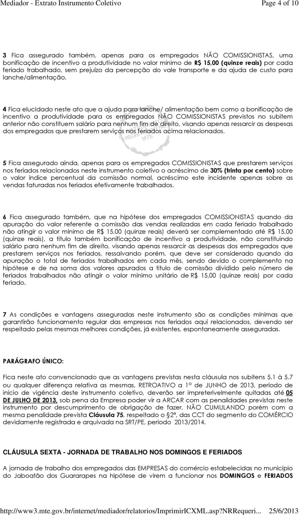 4 Fica elucidado neste ato que a ajuda para lanche/ alimentação bem como a bonificação de incentivo a produtividade para os empregados NÃO COMISSIONISTAS previstos no subitem anterior não constituem