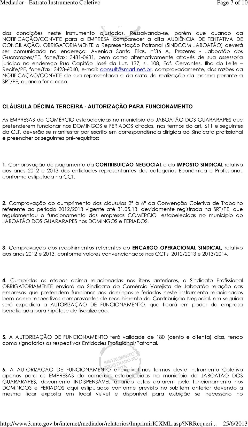 comunicada no endereço: Avenida Santo Elias, nº36 A, Prazeres - Jaboatão dos Guararapes/PE, fone/fax: 3481-0631, bem como alternativamente através de sua assessoria jurídica no endereço Rua Capitão