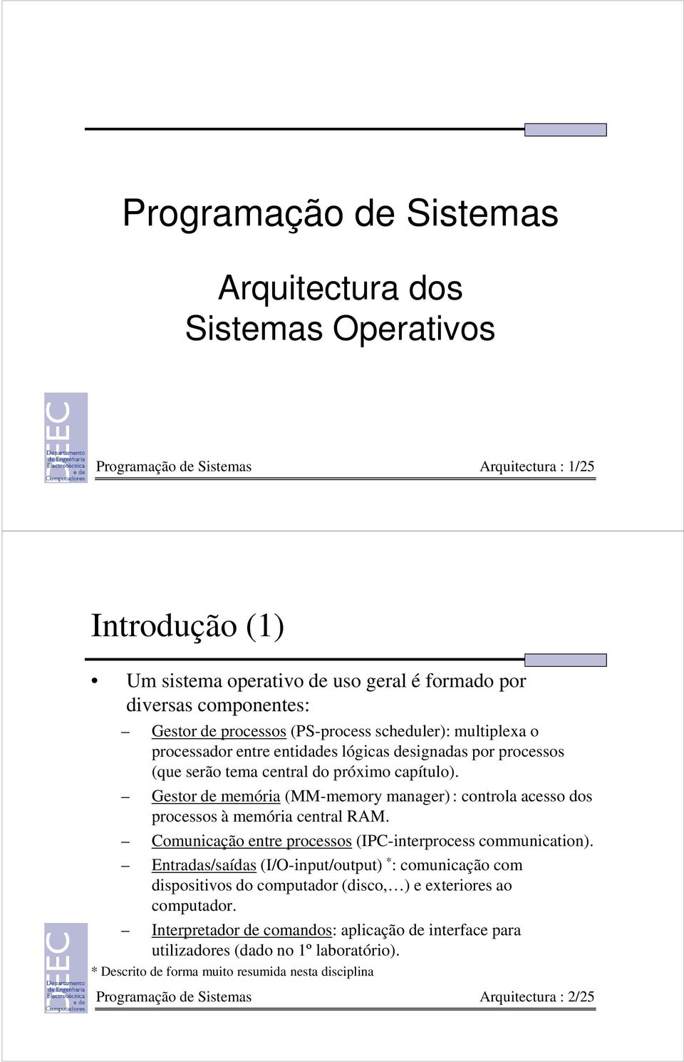 Gestor de memória (MM-memory manager) : controla acesso dos processos à memória central RAM. Comunicação entre processos (IPC-interprocess communication).