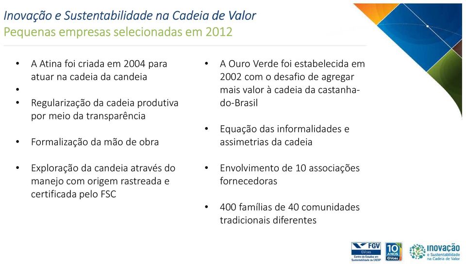 certificada pelo FSC A Ouro Verde foi estabelecida em 2002 com o desafio de agregar mais valor à cadeia da castanhado-brasil