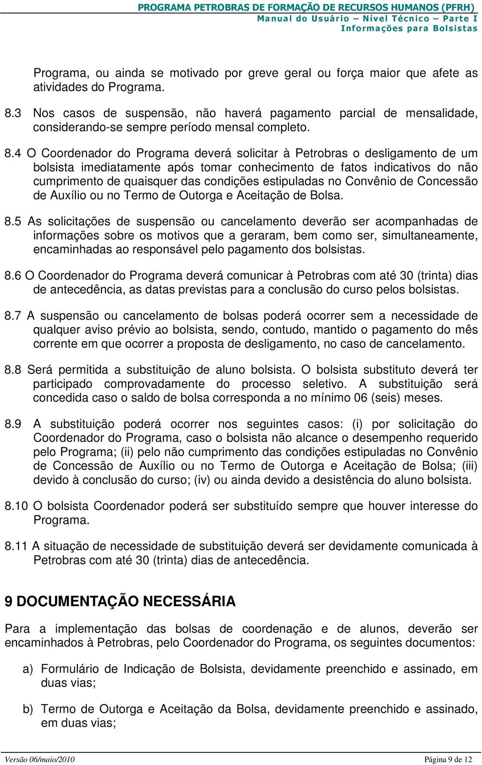 4 O Coordenador do Programa deverá solicitar à Petrobras o desligamento de um bolsista imediatamente após tomar conhecimento de fatos indicativos do não cumprimento de quaisquer das condições