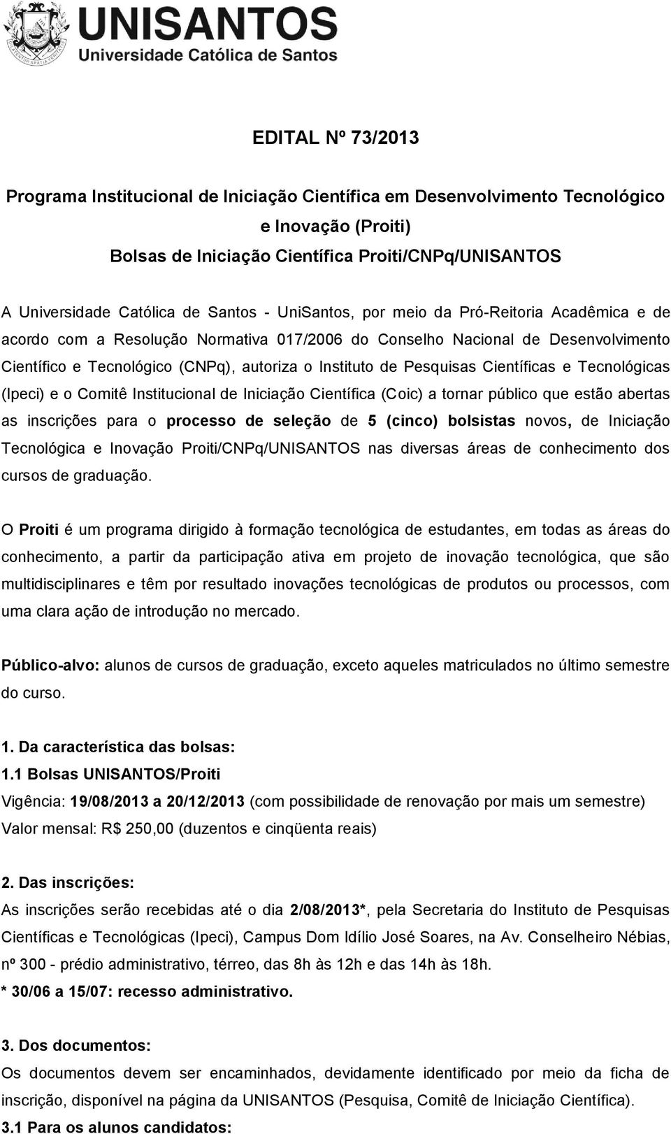 Pesquisas Científicas e Tecnológicas (Ipeci) e o Comitê Institucional de Iniciação Científica (Coic) a tornar público que estão abertas as inscrições para o processo de seleção de 5 (cinco) bolsistas