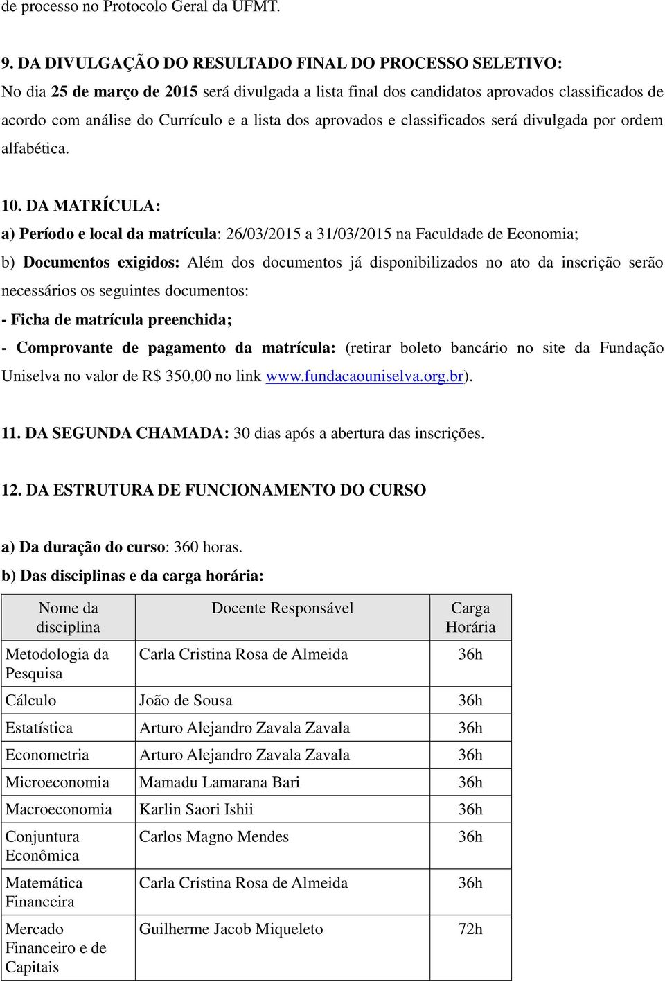 aprovados e classificados será divulgada por ordem alfabética. 10.