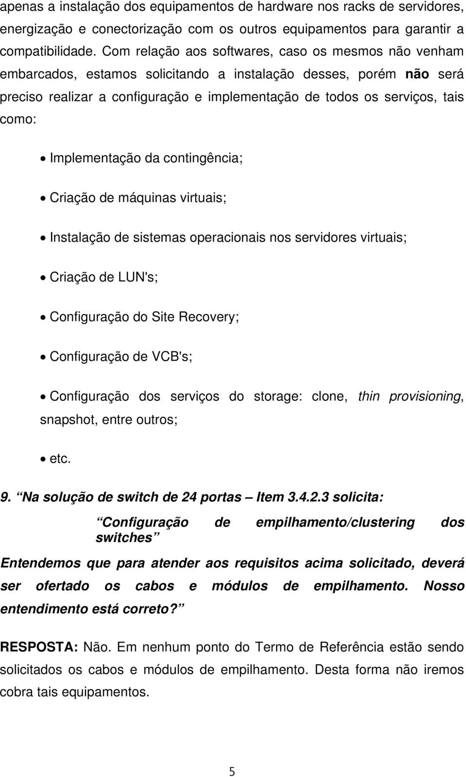 como: Implementação da contingência; Criação de máquinas virtuais; Instalação de sistemas operacionais nos servidores virtuais; Criação de LUN's; Configuração do Site Recovery; Configuração de VCB's;