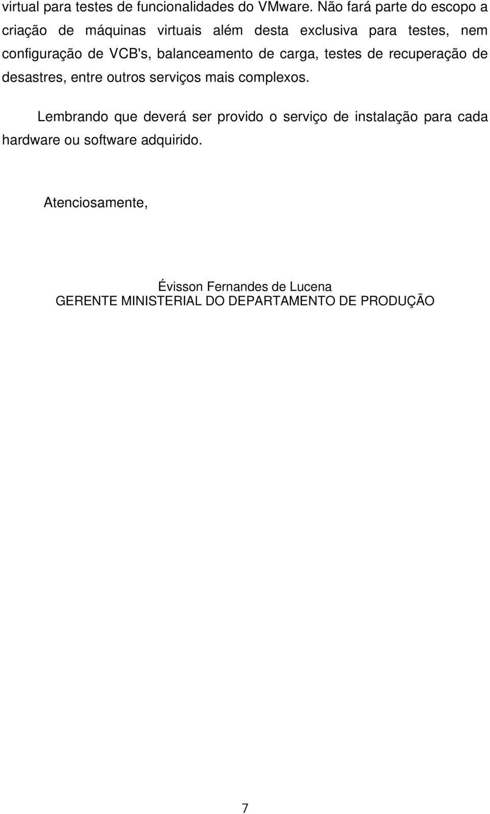 VCB's, balanceamento de carga, testes de recuperação de desastres, entre outros serviços mais complexos.