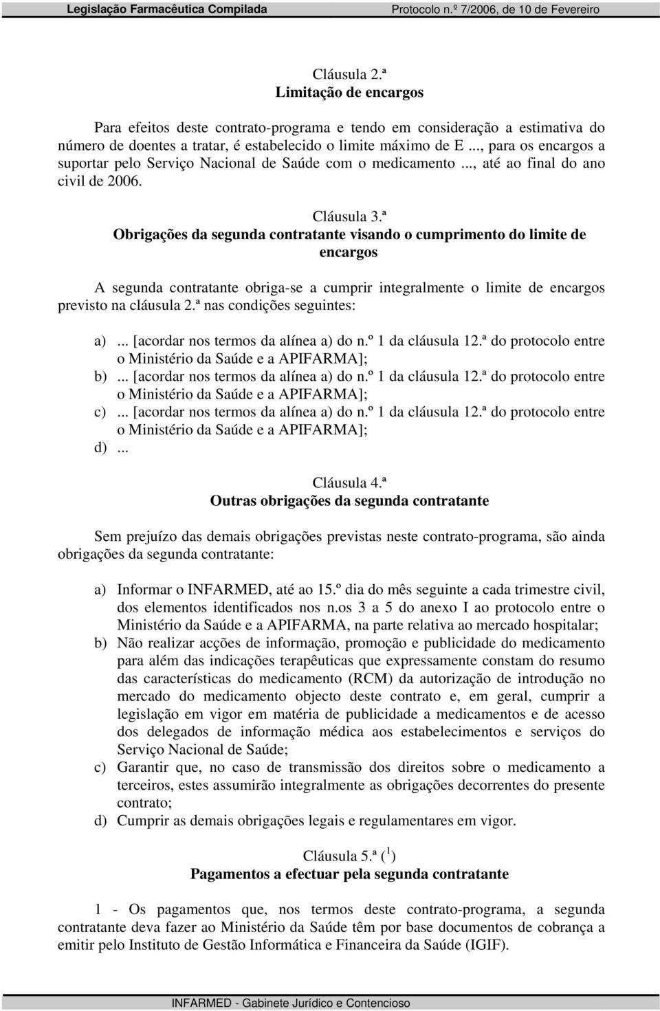 ª Obrigações da segunda contratante visando o cumprimento do limite de encargos A segunda contratante obriga-se a cumprir integralmente o limite de encargos previsto na cláusula 2.