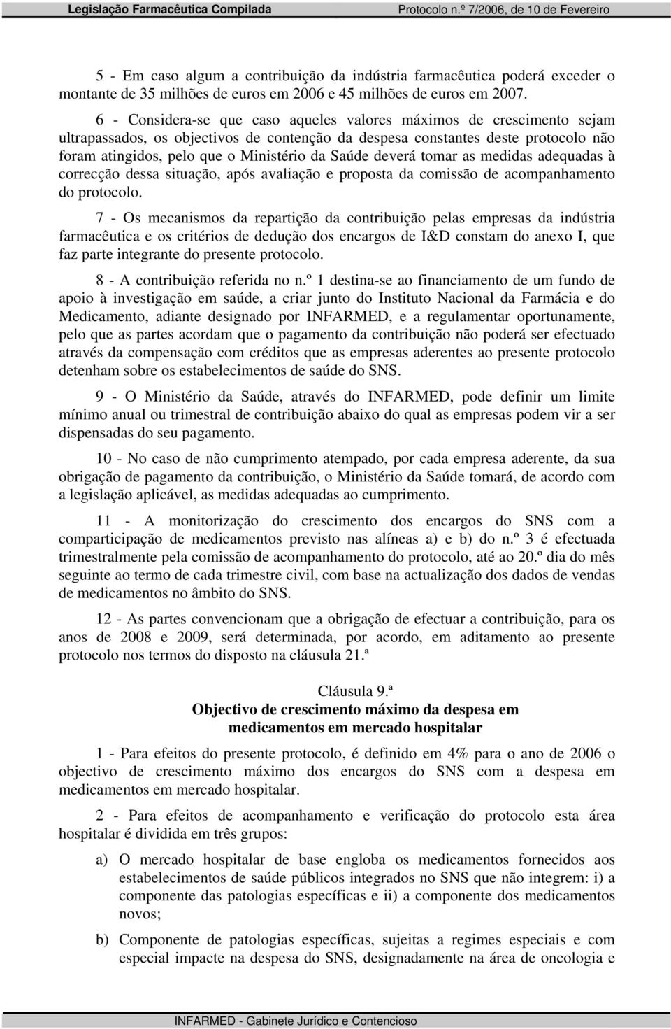 Saúde deverá tomar as medidas adequadas à correcção dessa situação, após avaliação e proposta da comissão de acompanhamento do protocolo.