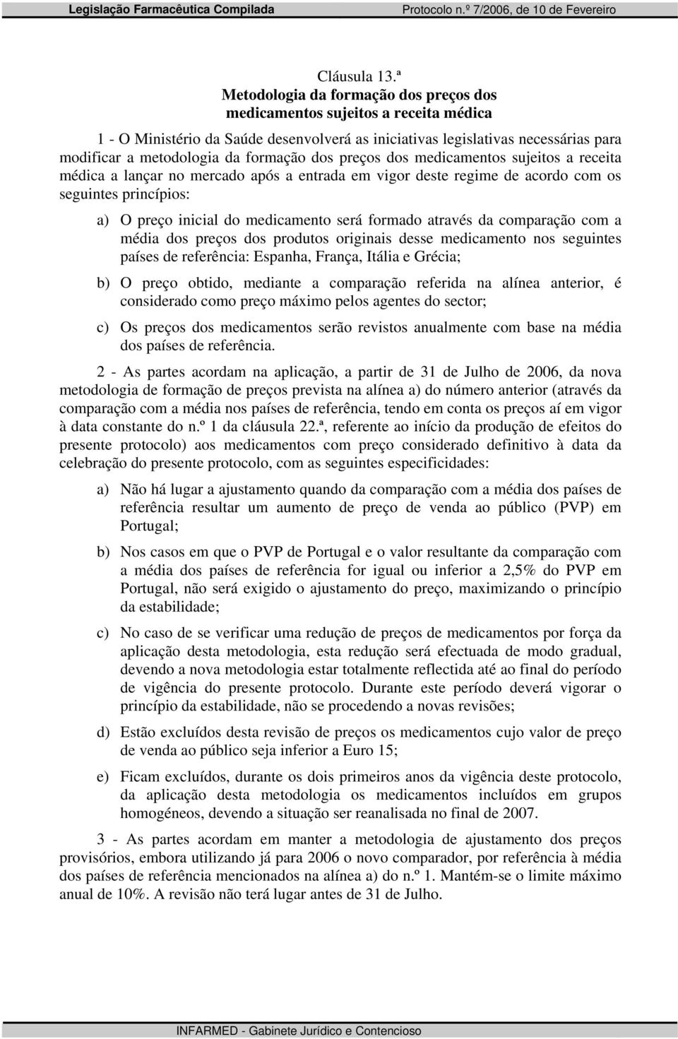 dos preços dos medicamentos sujeitos a receita médica a lançar no mercado após a entrada em vigor deste regime de acordo com os seguintes princípios: a) O preço inicial do medicamento será formado