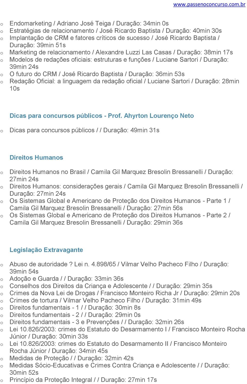 Duraçã: 39min 51s Marketing de relacinament / Alexandre Luzzi Las Casas / Duraçã: 38min 17s Mdels de redações ficiais: estruturas e funções / Luciane Sartri / Duraçã: 39min 24s O futur d CRM / Jsé