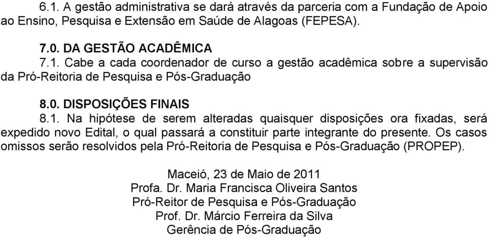 Os casos omissos serão resolvidos pela Pró-Reitoria de Pesquisa e Pós-Graduação (PROPEP). Maceió, 23 de Maio de 2011 Profa. Dr.