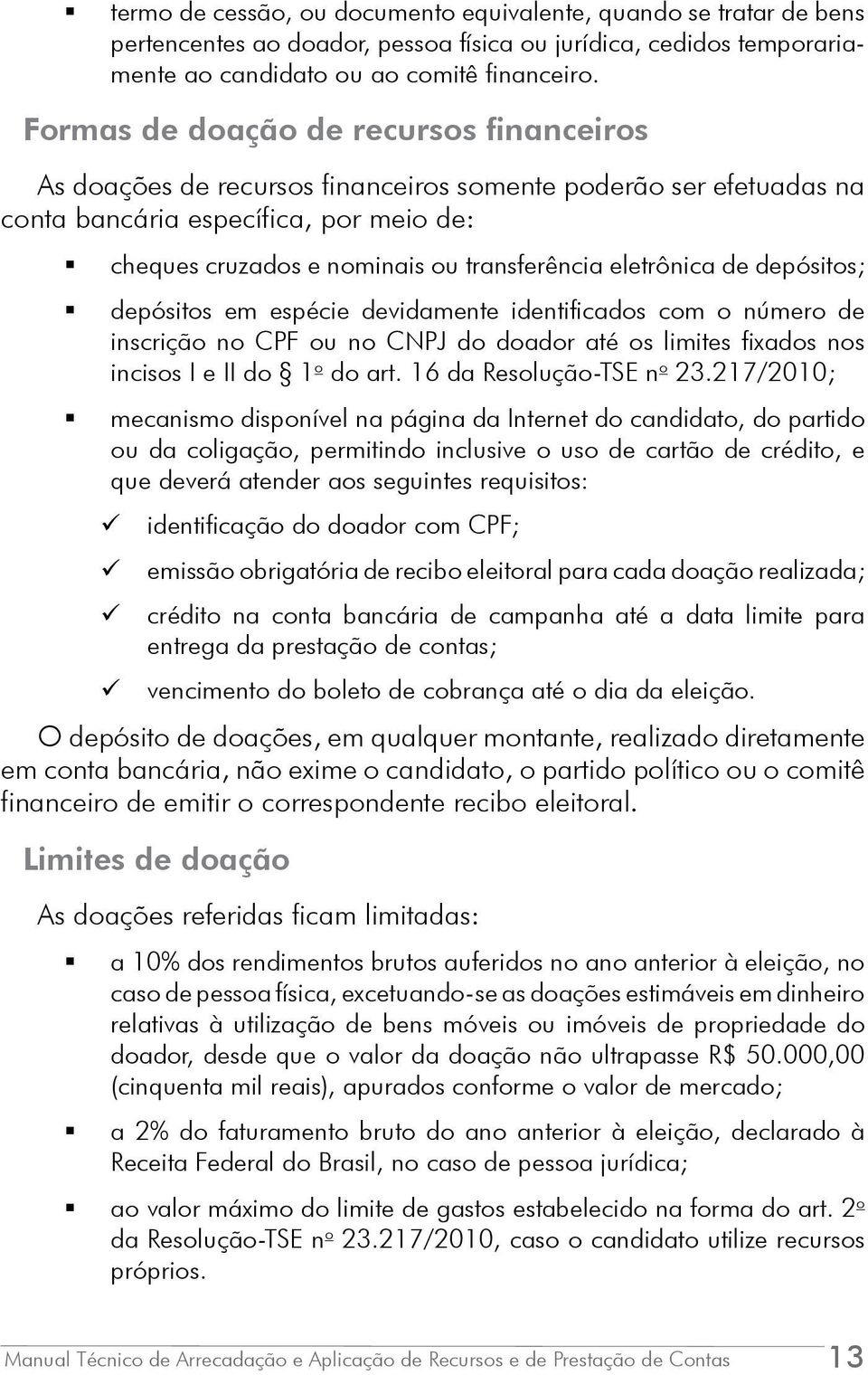 eletrônica de depósitos; depósitos em espécie devidamente identificados com o número de inscrição no CPF ou no CNPJ do doador até os limites fixados nos incisos I e II do 1 o do art.