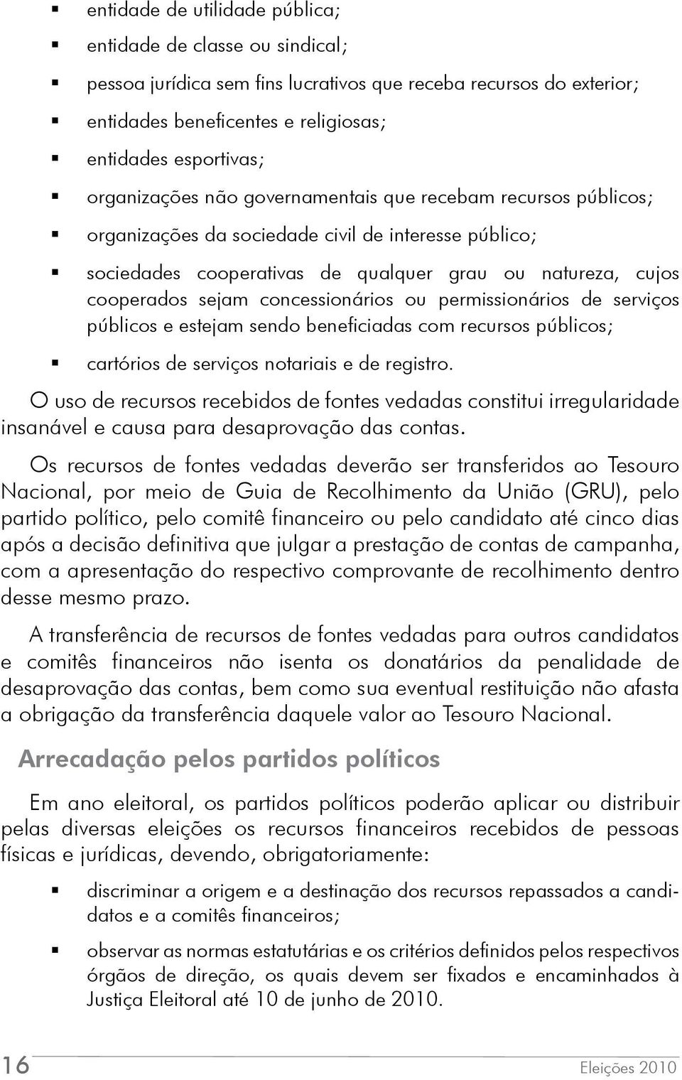 concessionários ou permissionários de serviços públicos e estejam sendo beneficiadas com recursos públicos; cartórios de serviços notariais e de registro.