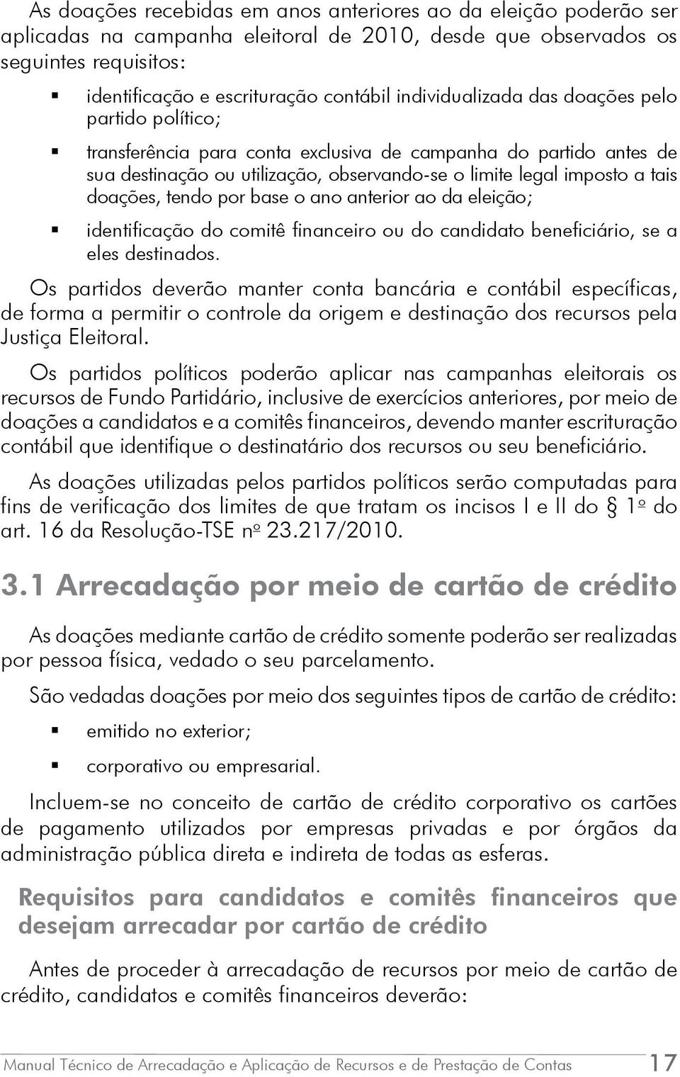 doações, tendo por base o ano anterior ao da eleição; identificação do comitê financeiro ou do candidato beneficiário, se a eles destinados.