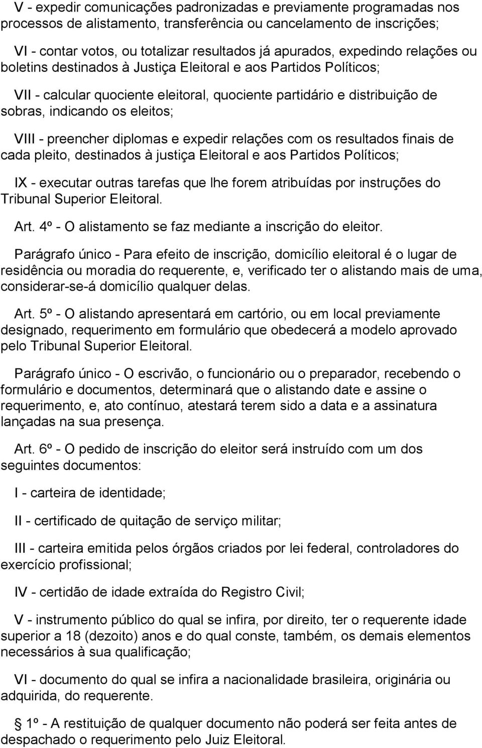 preencher diplomas e expedir relações com os resultados finais de cada pleito, destinados à justiça Eleitoral e aos Partidos Políticos; IX - executar outras tarefas que lhe forem atribuídas por