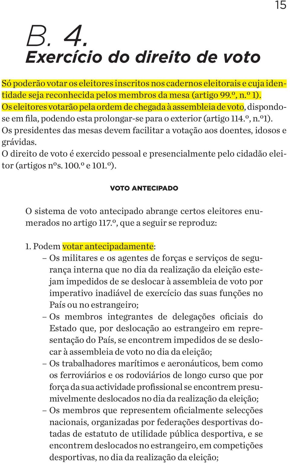 Os presidentes das mesas devem facilitar a votação aos doentes, idosos e grávidas. O direito de voto é exercido pessoal e presencialmente pelo cidadão eleitor (artigos nºs. 100.º e 101.º).