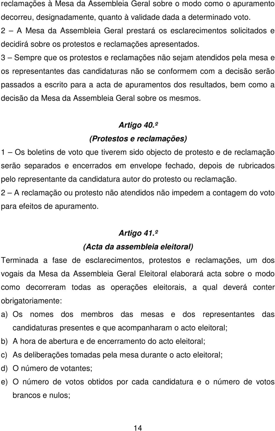 3 Sempre que os protestos e reclamações não sejam atendidos pela mesa e os representantes das candidaturas não se conformem com a decisão serão passados a escrito para a acta de apuramentos dos