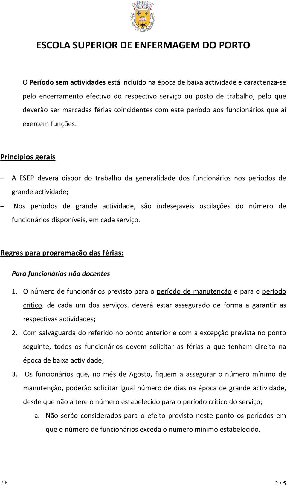 Princípios gerais A ESEP deverá dispor do trabalho da generalidade dos funcionários nos períodos de grande actividade; Nos períodos de grande actividade, são indesejáveis oscilações do número de