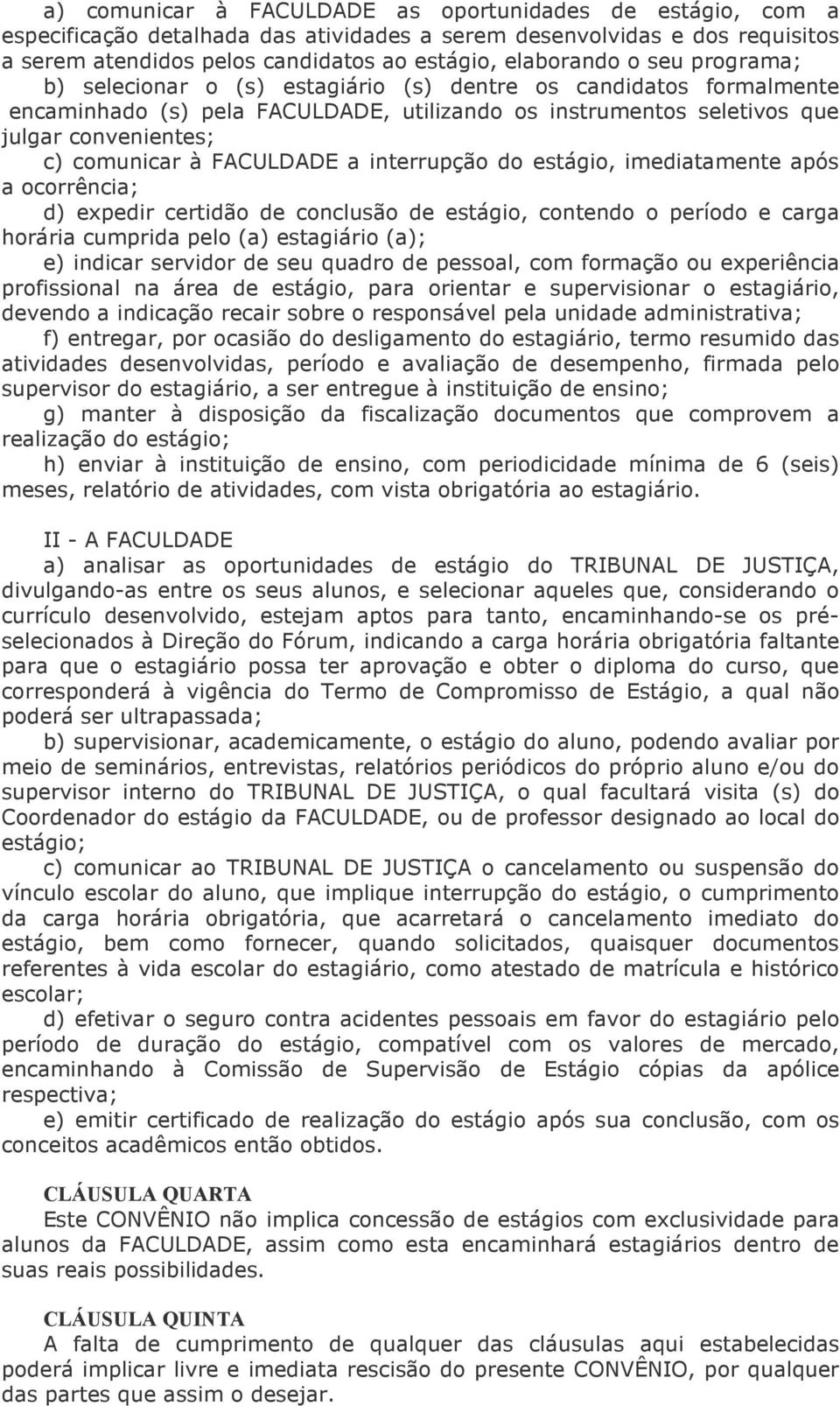 FACULDADE a interrupção do estágio, imediatamente após a ocorrência; d) expedir certidão de conclusão de estágio, contendo o período e carga horária cumprida pelo (a) estagiário (a); e) indicar