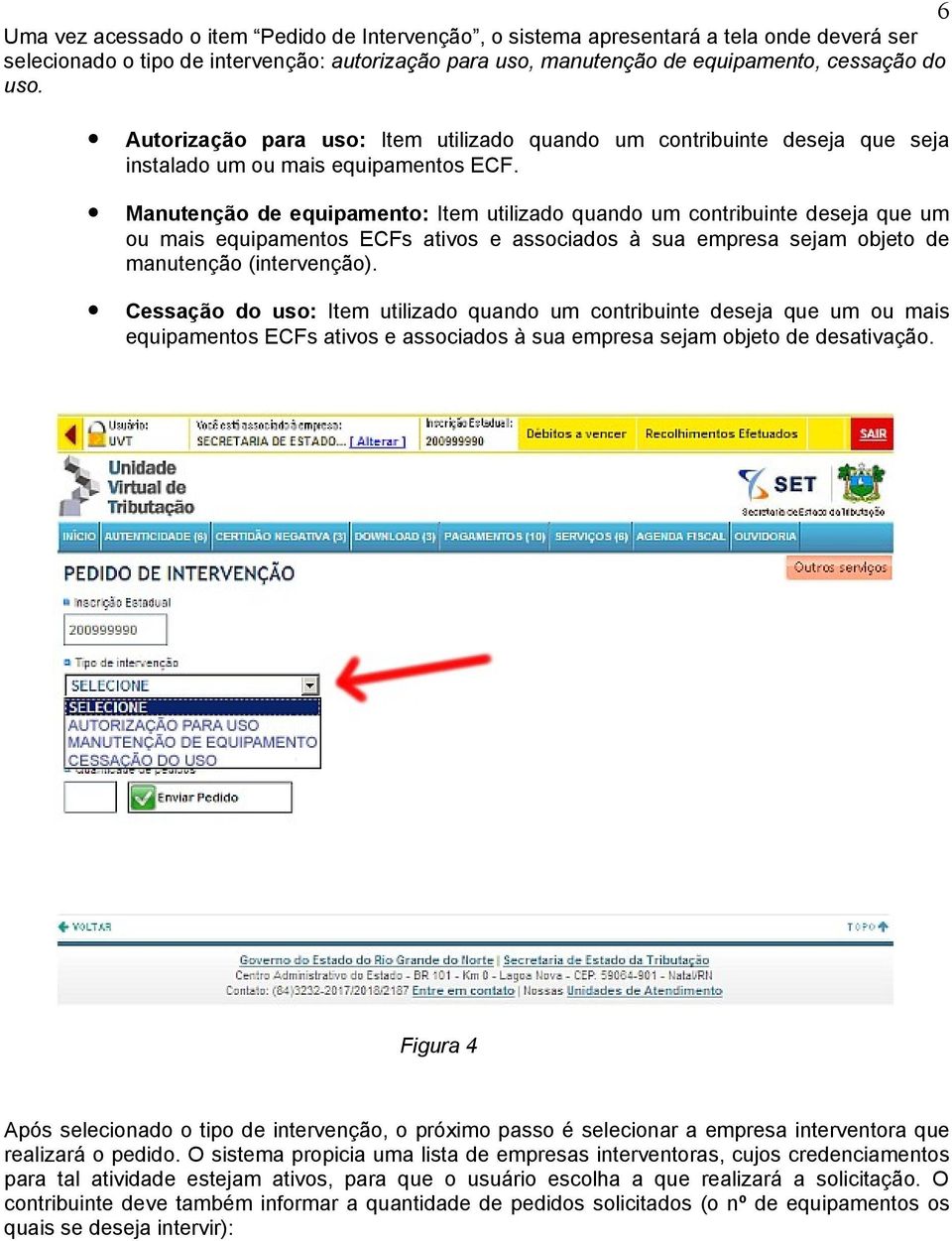 Manutenção de equipamento: Item utilizado quando um contribuinte deseja que um ou mais equipamentos ECFs ativos e associados à sua empresa sejam objeto de manutenção (intervenção).