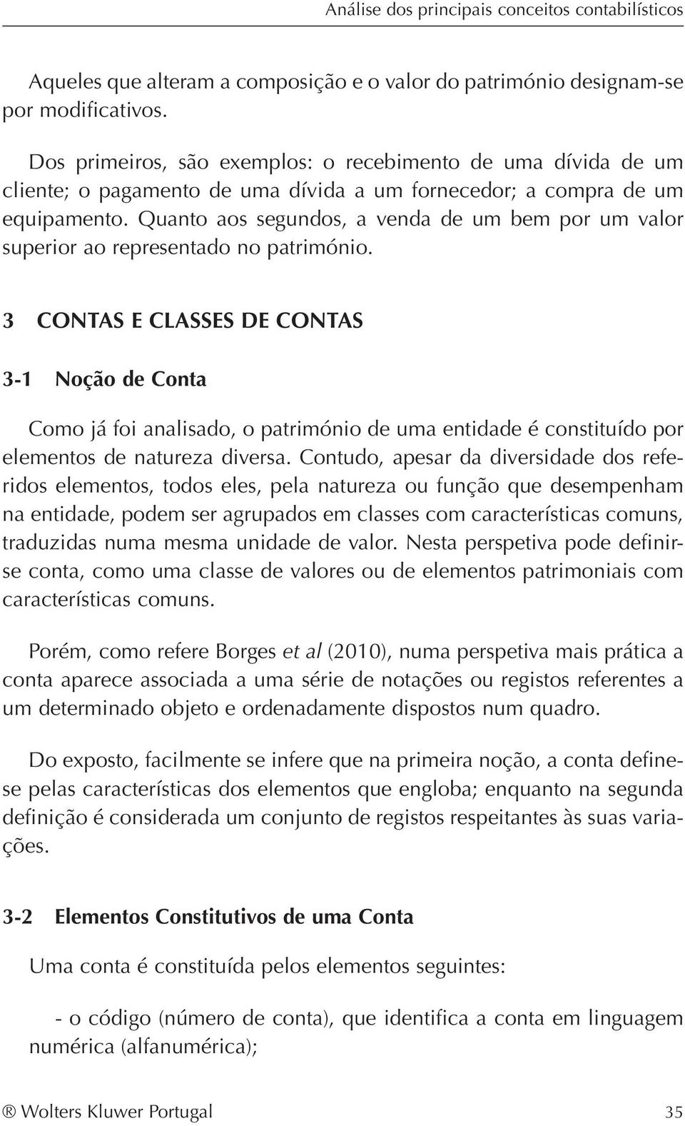 Quanto aos segundos, a venda de um bem por um valor superior ao representado no património.