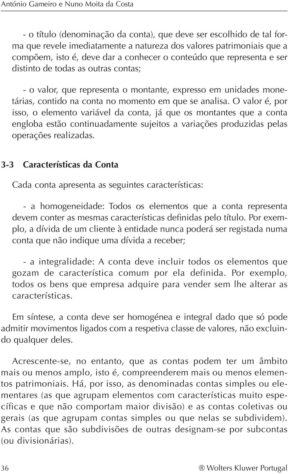 O valor é, por isso, o elemento variável da conta, já que os montantes que a conta engloba estão continuadamente sujeitos a variações produzidas pelas operações realizadas.