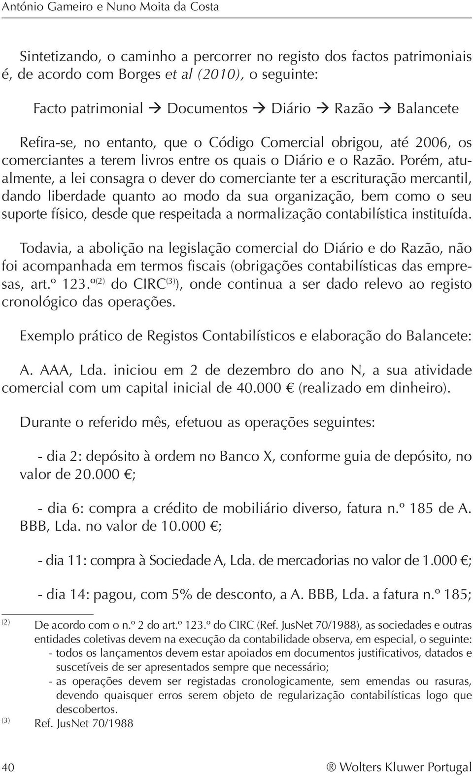 Porém, atualmente, a lei consagra o dever do comerciante ter a escrituração mercantil, dando liberdade quanto ao modo da sua organização, bem como o seu suporte físico, desde que respeitada a