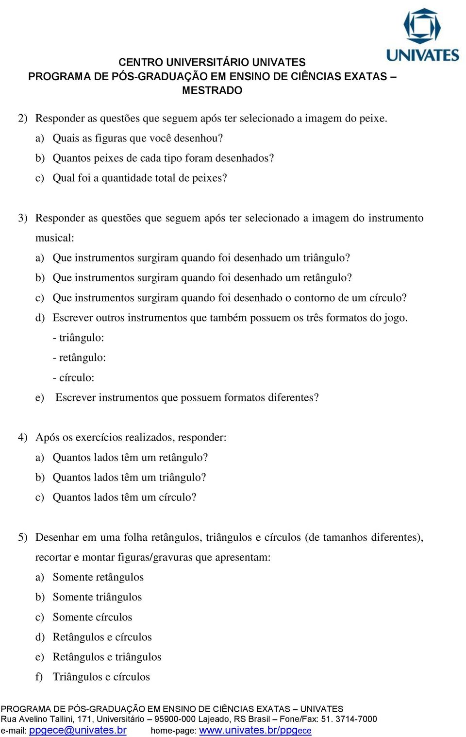 b) Que instrumentos surgiram quando foi desenhado um retângulo? c) Que instrumentos surgiram quando foi desenhado o contorno de um círculo?