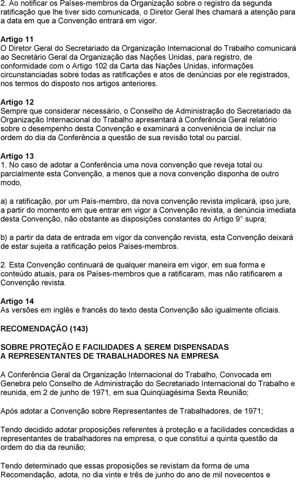 Artigo 11 O Diretor Geral do Secretariado da Organização Internacional do Trabalho comunicará ao Secretário Geral da Organização das Nações Unidas, para registro, de conformidade com o Artigo 102 da