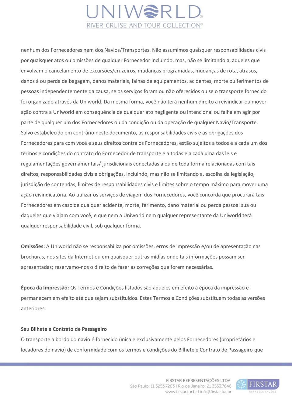 mudanças programadas, mudanças de rota, atrasos, danos à ou perda de bagagem, danos materiais, falhas de equipamentos, acidentes, morte ou ferimentos de pessoas independentemente da causa, se os