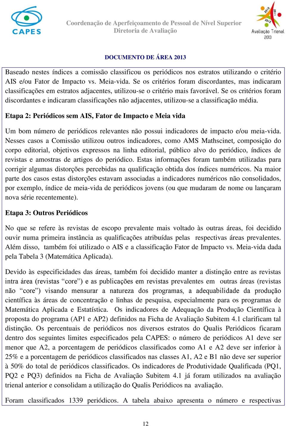 Se os critérios foram discordantes e indicaram classificações não adjacentes, utilizou-se a classificação média.