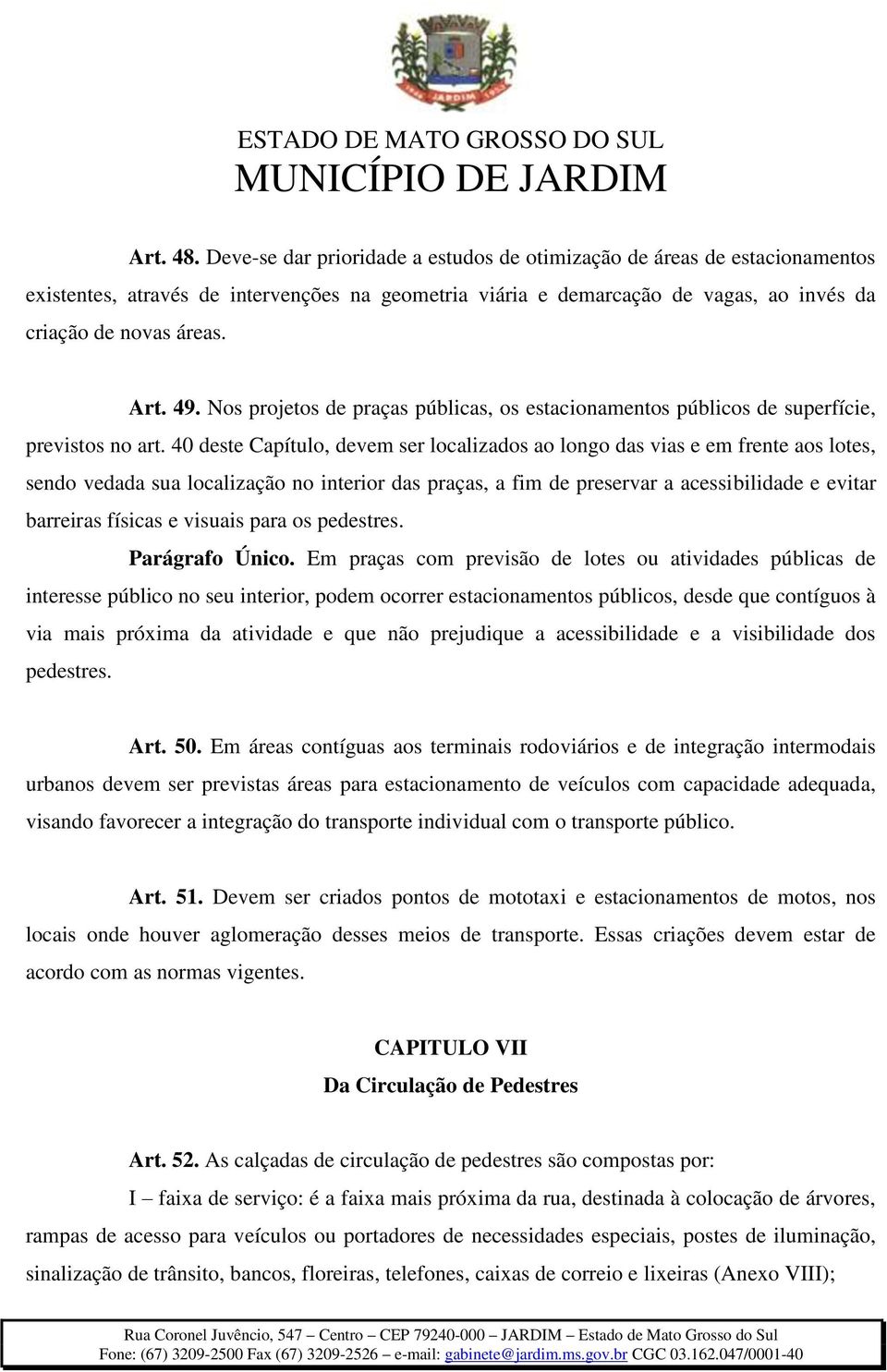 40 deste Capítulo, devem ser localizados ao longo das vias e em frente aos lotes, sendo vedada sua localização no interior das praças, a fim de preservar a acessibilidade e evitar barreiras físicas e