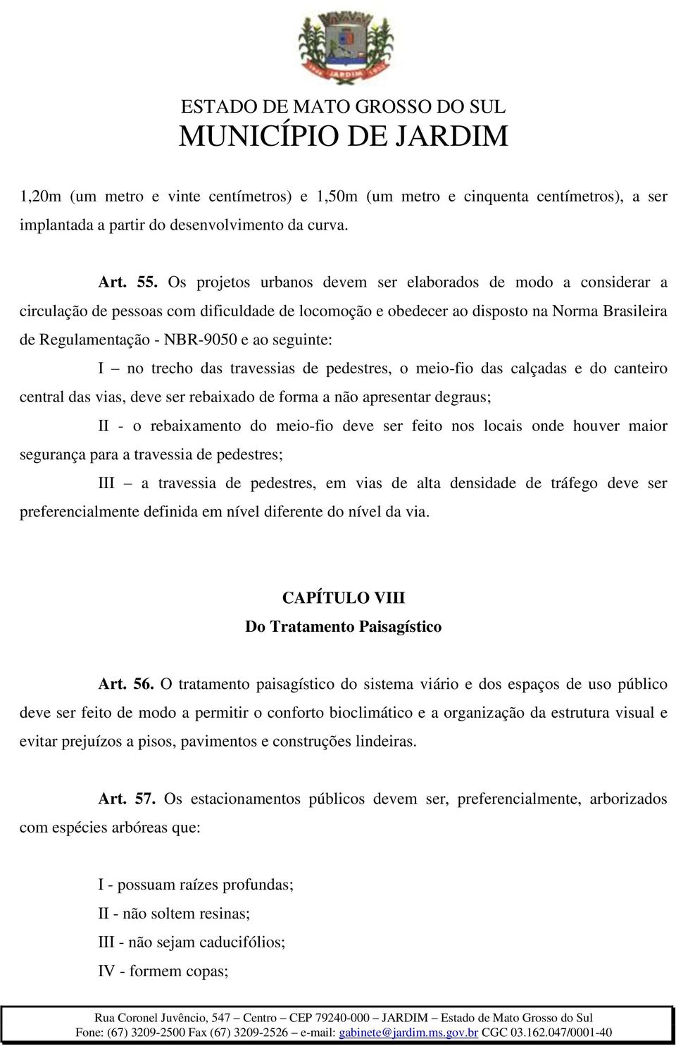 seguinte: I no trecho das travessias de pedestres, o meio-fio das calçadas e do canteiro central das vias, deve ser rebaixado de forma a não apresentar degraus; II - o rebaixamento do meio-fio deve